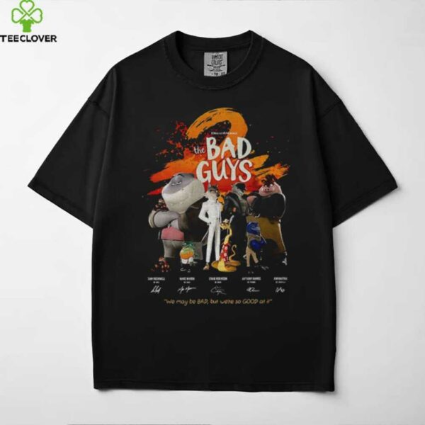The Bad Guys we may be bad but we’re so good at it signatures shirt