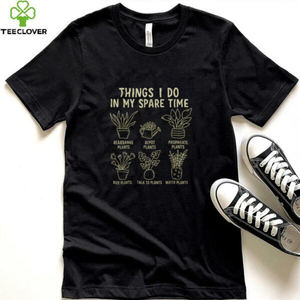 Things I Do In My Spare Time Plant Gardening Shirt