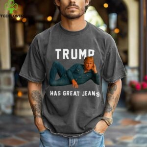 Trump Has Great Jeans Meme shirt