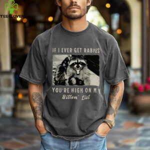 If I Ever Get Rabies, You’Re High On My Bitin’ List Tees Shirt