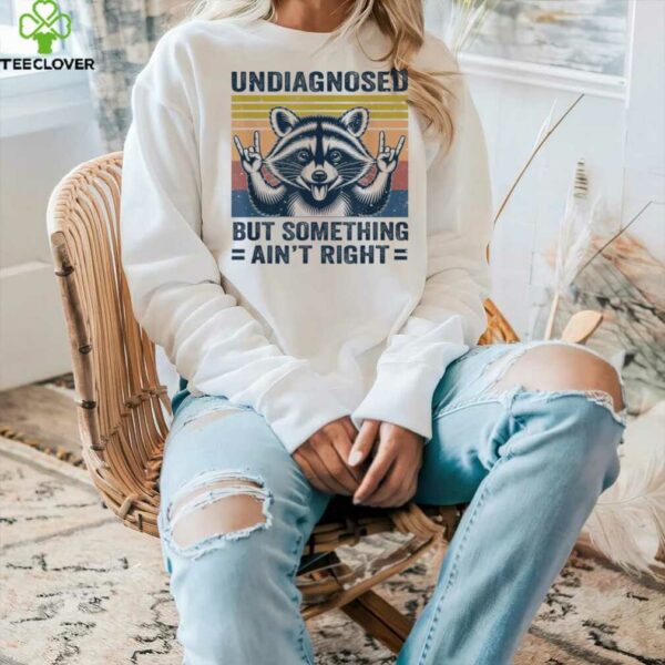 Undiagnosed But Something Ain’T Right Raccoon Meme Shirt