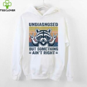 Undiagnosed But Something Ain'T Right Raccoon Meme Shirt