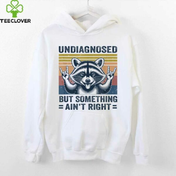 Undiagnosed But Something Ain’T Right Raccoon Meme Shirt