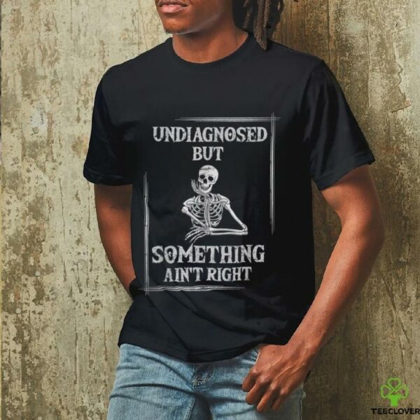 Undiagnosed But Something Ain’T Right Saying Shirt