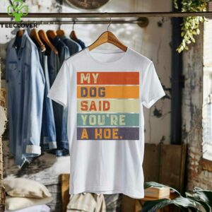 Vintage Retro My Dog Said You'Re A Hoe Shirt