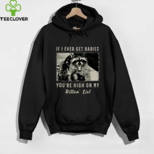 If I Ever Get Rabies, You'Re High On My Bitin' List Tees Shirt