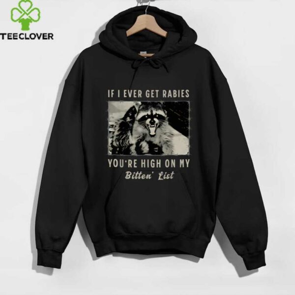 If I Ever Get Rabies, You’Re High On My Bitin’ List Tees Shirt