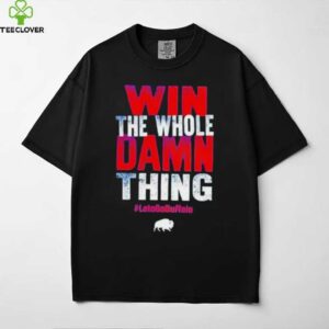 Win the whole damn thing let’s go Buffalo Bills shirt