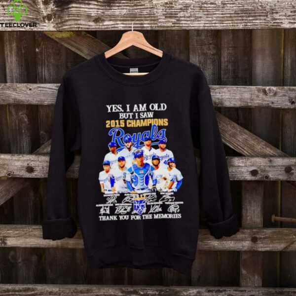 Yes I Am Old But I Saw 2015 Champions Kansas City Royals Thank You For The Memories Shirt
