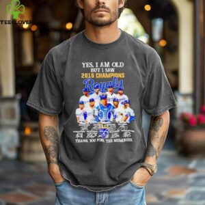 Yes I Am Old But I Saw 2015 Champions Kansas City Royals Thank You For The Memories Shirt
