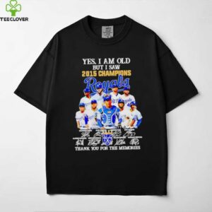 Yes I Am Old But I Saw 2015 Champions Kansas City Royals Thank You For The Memories Shirt