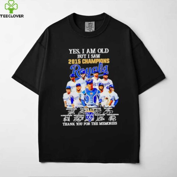 Yes I Am Old But I Saw 2015 Champions Kansas City Royals Thank You For The Memories Shirt