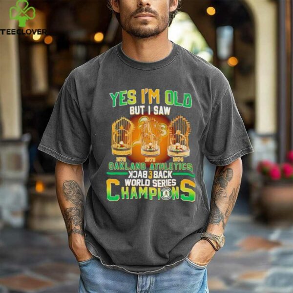Yes Im Old But I Saw Oakland Athletics Back 3 Back Champions T shirt