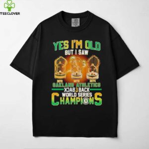 Yes Im Old But I Saw Oakland Athletics Back 3 Back Champions T shirt