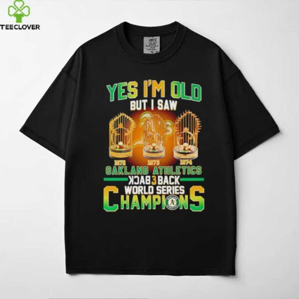 Yes Im Old But I Saw Oakland Athletics Back 3 Back Champions T shirt