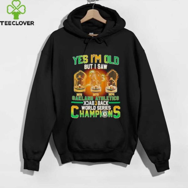 Yes Im Old But I Saw Oakland Athletics Back 3 Back Champions T shirt