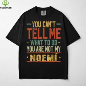 You Can’T Tell Me What To Do You Are Not My Noemí Shirt