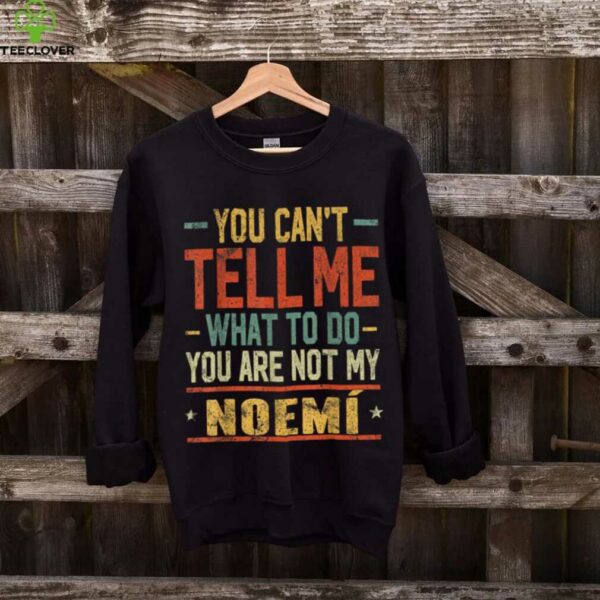 You Can’T Tell Me What To Do You Are Not My Noemí Shirt
