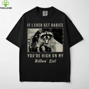 If I Ever Get Rabies, You’Re High On My Bitin’ List Tees Shirt