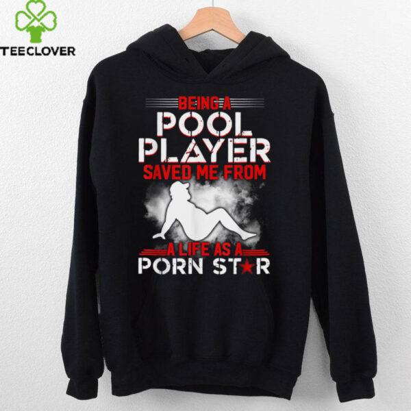 Being A Pool Player Saved Me From A Life As A Porn Star T Shirt