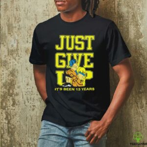 John Cena Just Give Up It’s Been 13 Years Unisex T shirt