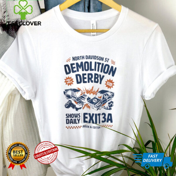 North Davidson St demolition derby shows daily exit 3A shirt