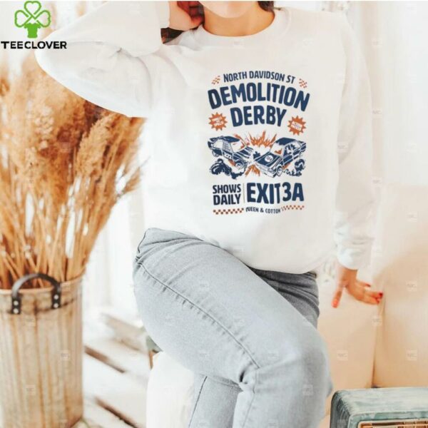 North Davidson St demolition derby shows daily exit 3A shirt