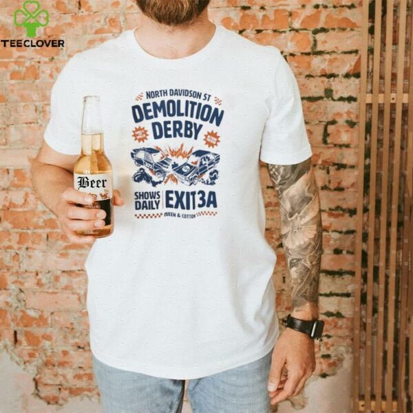 North Davidson St demolition derby shows daily exit 3A shirt
