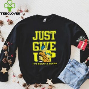 John Cena Just Give Up It’s Been 13 Years Unisex T shirt