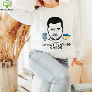 Volodymyr Zelensky Ukraine I’m Not Playing Cards Unisex T shirt