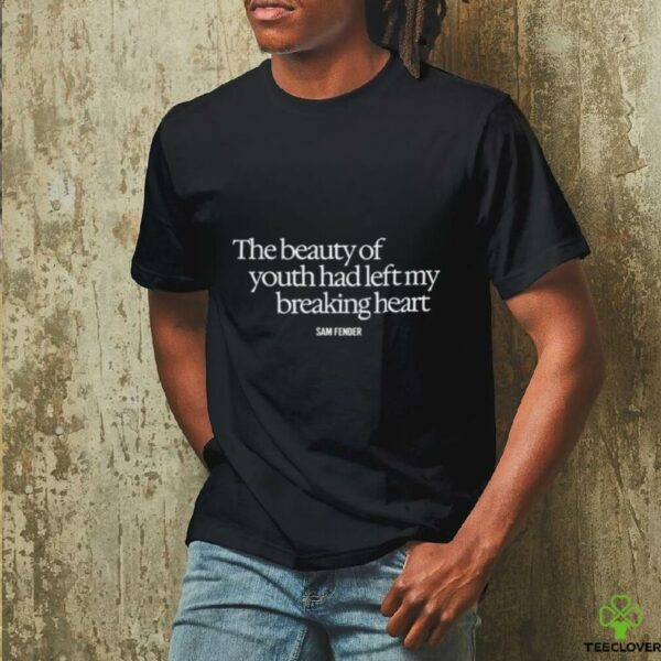 The Beauty Of Youth Had Left My Breaking Heart shirt