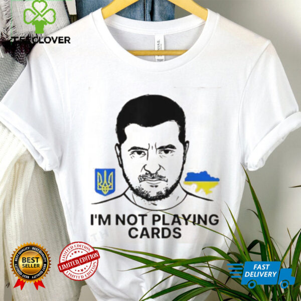 Volodymyr Zelensky Ukraine I’m Not Playing Cards Unisex T shirt