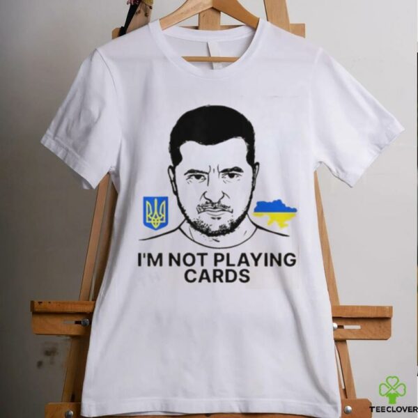 Volodymyr Zelensky Ukraine I’m Not Playing Cards Unisex T shirt