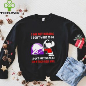 Snoopy I am not normal I don’t want to be I don’t pretend to be I’m a Taco Bell girl shirt