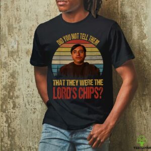 Did You Not Tell Them That They were The Lords Chips Vintage T Shirt