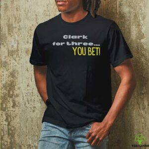 Clark for three you bet shirt