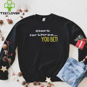 Clark for three you bet shirt