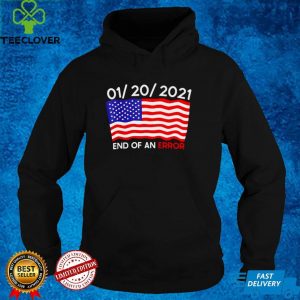 01 20 2021 End Of An Error Joe Biden Inauguration Anti trump shirt