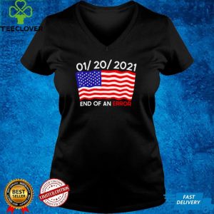 01 20 2021 End Of An Error Joe Biden Inauguration Anti trump shirt