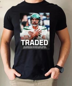 Traded The Green Bay Packers Have Traded Aaron Rodgers To The New York Jets Shirt