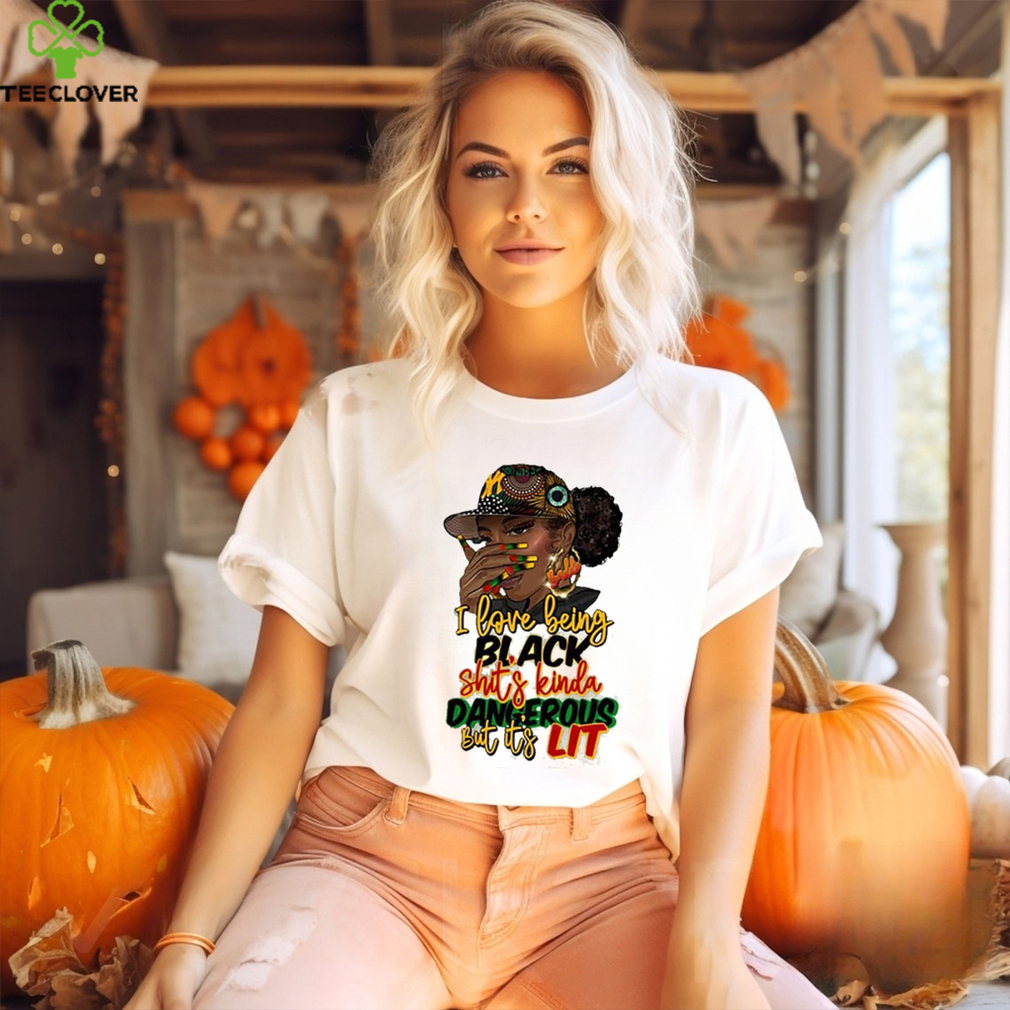 I Love Being Black Shit’s Kinda Dangerous Shirt I Love Being Black Shit’s Kinda Dangerous Shirt
