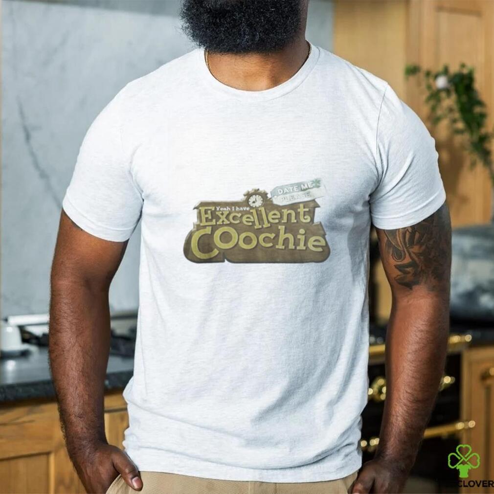 Official Yeah I Have Excellent Coochie Date Me Please Shirt Official Yeah I Have Excellent Coochie Date Me Please Shirt