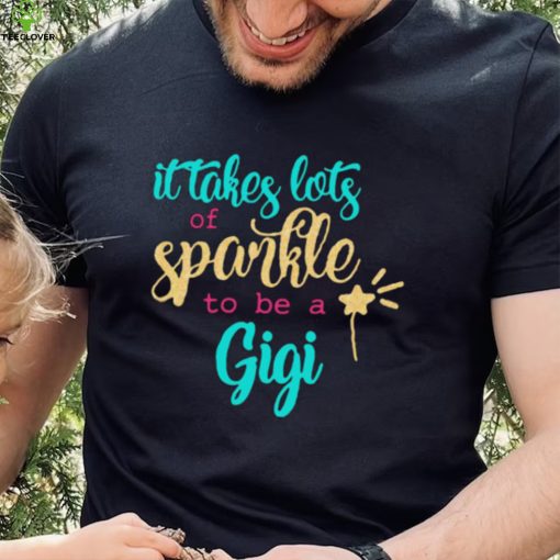 It takes Lots Of Sparkle To Be A Gigi Shirt