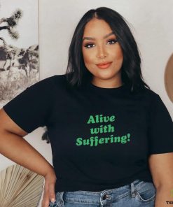 Alive With Suffering Shirt.