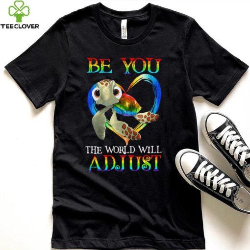 Turtle Be You The World Will Adjust Shirt