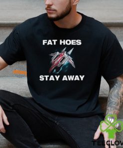 Fat Hoes Stay Away Shirt