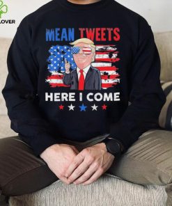 Mean Tweets Here I Come Trump Quote T Shirt