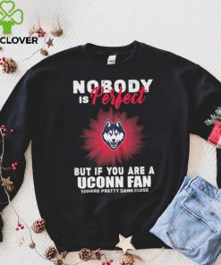 Nobody Is Perfect But If You Are A Uconn Fans Shirt