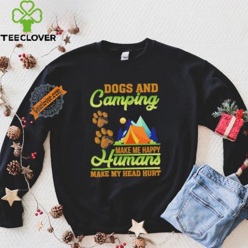 Dogs and camping make me happy humans make my head hurt shirt