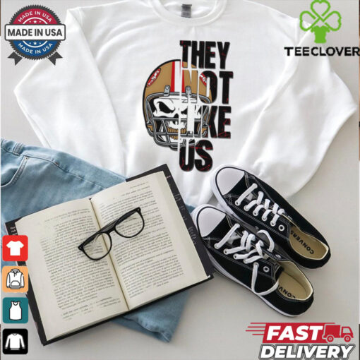 San Francisco 49ers they not like us shirt